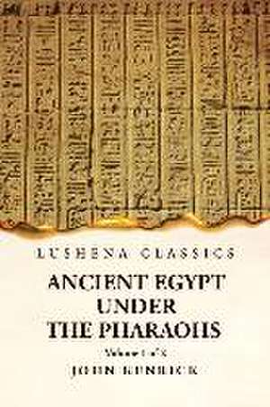 Ancient Egypt Under the Pharaohs Volume 1 of 2 de By John Kenrick