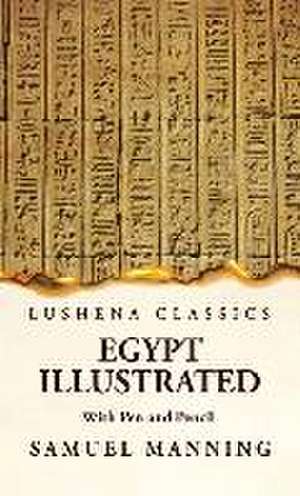 Egypt Illustrated With Pen and Pencil de Samuel Manning