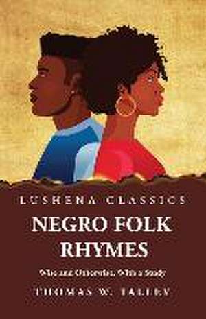 Negro Folk Rhymes Wise and Otherwise, With a Study de By Thomas W Talley