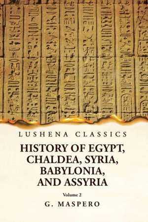 History of Egypt, Chaldea, Syria, Babylonia, and Assyria by G. Maspero Volume 2 de G Maspero