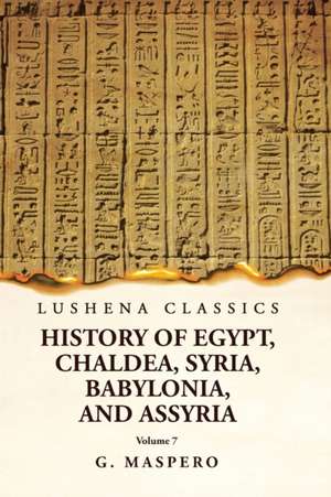 History of Egypt, Chaldea, Syria, Babylonia and Assyria Volume 7 de G Maspero