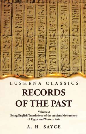 Records of the Past Being English Translations of the Ancient Monuments of Egypt and Western Asia Volume 2 de A. H. Sayce