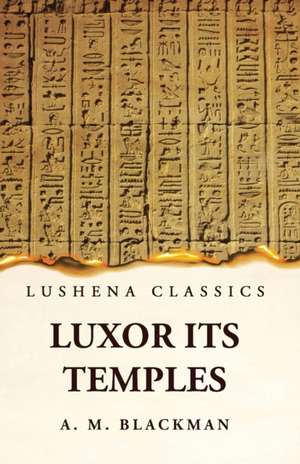 Luxor and its Temples de Aylward M Blackman