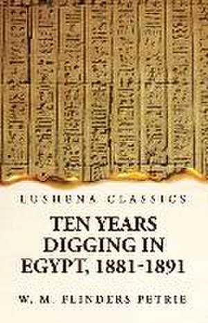 Ten Years Digging in Egypt, 1881-1891 de W M Flinders Petrie