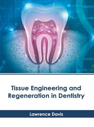 Tissue Engineering and Regeneration in Dentistry de Lawrence Davis