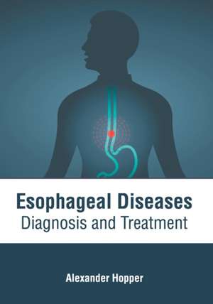 Esophageal Diseases: Diagnosis and Treatment de Alexander Hopper