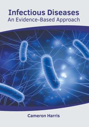 Infectious Diseases: An Evidence-Based Approach de Cameron Harris