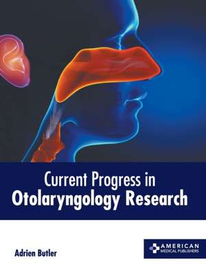 Current Progress in Otolaryngology Research de Adrien Butler