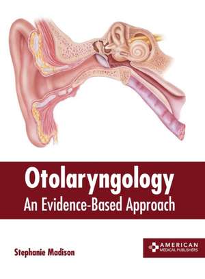 Otolaryngology: An Evidence-Based Approach de Stephanie Madison