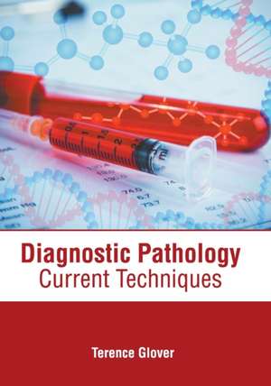 Diagnostic Pathology: Current Techniques de Terence Glover