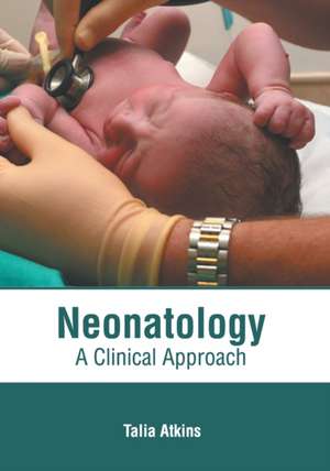 Neonatology: A Clinical Approach de Talia Atkins