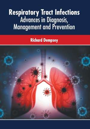 Respiratory Tract Infections: Advances in Diagnosis, Management and Prevention de Richard Dempsey