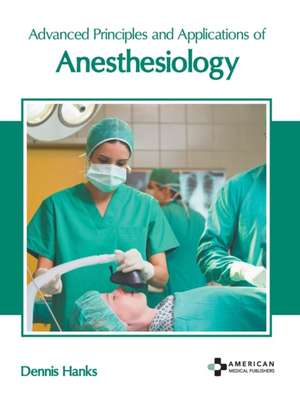 Advanced Principles and Applications of Anesthesiology de Dennis Hanks