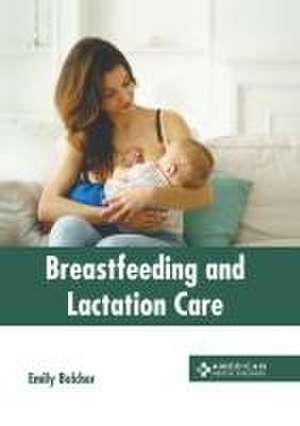 Breastfeeding and Lactation Care de Emily Belcher