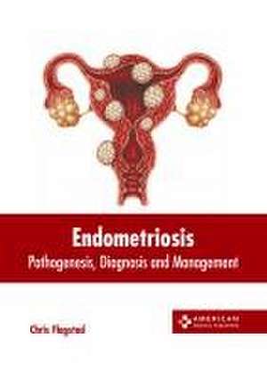 Endometriosis: Pathogenesis, Diagnosis and Management de Chris Flagstad