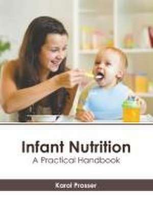 Infant Nutrition: A Practical Handbook de Karol Prosser