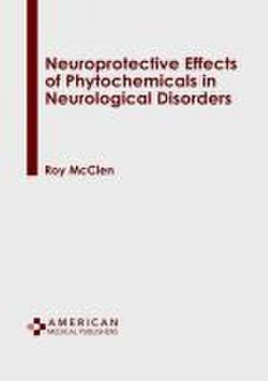 Neuroprotective Effects of Phytochemicals in Neurological Disorders de Roy McClen