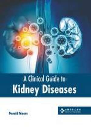 A Clinical Guide to Kidney Diseases de Donald Moore