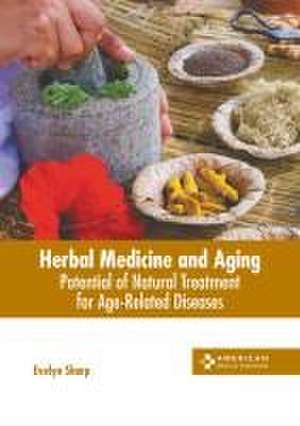 Herbal Medicine and Aging: Potential of Natural Treatment for Age-Related Diseases de Evelyn Sharp