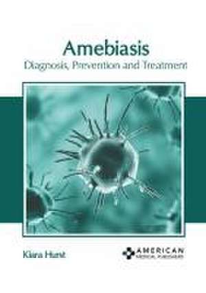 Amebiasis: Diagnosis, Prevention and Treatment de Kiara Hurst