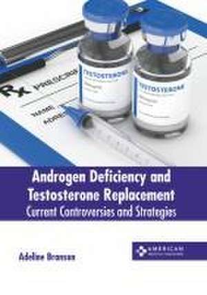 Androgen Deficiency and Testosterone Replacement: Current Controversies and Strategies de Adeline Branson