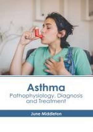 Asthma: Pathophysiology, Diagnosis and Treatment de June Middleton