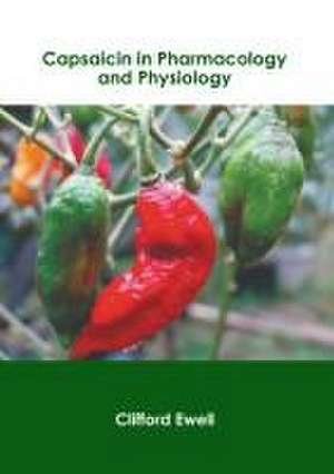 Capsaicin in Pharmacology and Physiology de Clifford Ewell