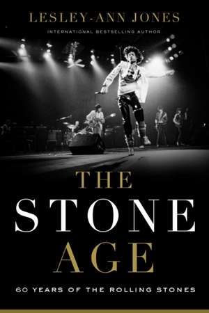 The Stone Age: Sixty Years of the Rolling Stones de Lesley-Ann Jones