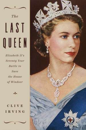 The Last Queen: Elizabeth II's Seventy Year Battle to Save the House of Windsor: The Platinum Jubilee Edition de Clive Irving