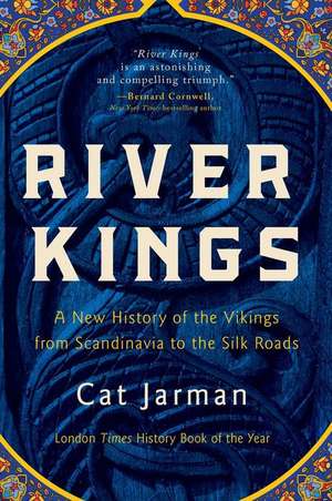 River Kings: A New History of the Vikings from Scandinavia to the Silk Roads de Cat Jarman