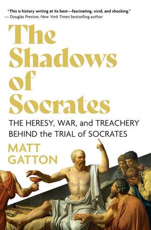 The Shadows of Socrates: The Heresy, War, and Treachery Behind the Trial of Socrates de Matt Gatton