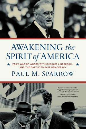 Awakening the Spirit of America: FDR's War of Words With Charles Lindbergh—and the Battle to Save Democracy de Paul M. Sparrow