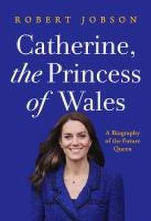 Catherine, the Princess of Wales de Robert Jobson