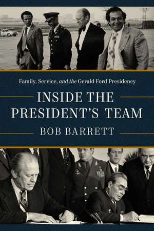 Inside the President's Team: Family, Service, and the Gerald Ford Presidency de Bob Barrett