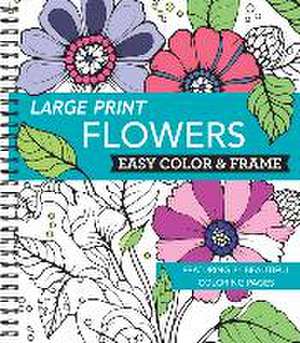 Large Print Easy Color & Frame - Flowers (Stress Free Coloring Book) de New Seasons