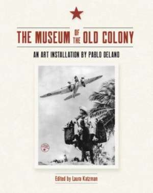 The Museum of the Old Colony: An Art Installation by Pablo Delano de Marianne Ramírez Aponte