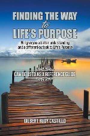 Finding the Way to Life's Purpose de Gilbert Rudy Castillo