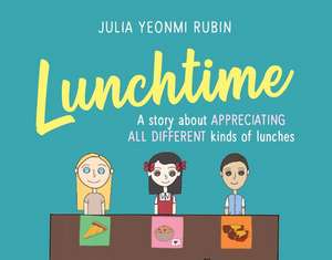 Lunchtime: A Story About Appreciating All Different Kinds of Lunches de Julia Yeonmi Rubin