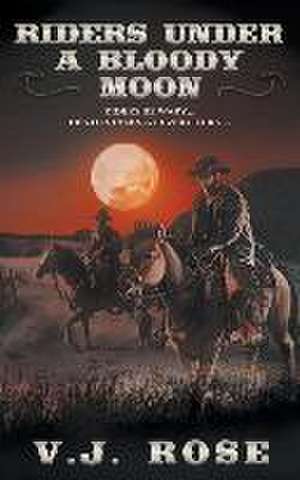 Riders Under A Bloody Moon: A Classic Western de V. J. Rose