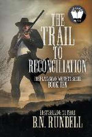 The Trail to Reconciliation: A Classic Western Series de B. N. Rundell