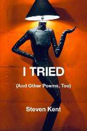 I Tried: (and Other Poems, Too) de Steven Kent