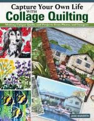 Capture Your Own Life with Collage Quilting de Jane Haworth