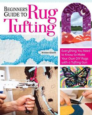 Beginner's Guide to Rug Tufting de Kristen Girard