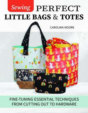 Sewing Perfect Little Bags and Totes de Carolina Moore