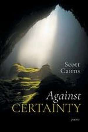Against Certainty de Scott Cairns
