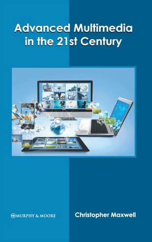 Advanced Multimedia in the 21st Century de Christopher Maxwell