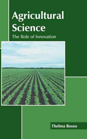 Agricultural Science: The Role of Innovation de Thelma Bosso