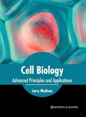 Cell Biology: Advanced Principles and Applications de Larry Madison