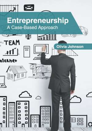 Entrepreneurship: A Case-Based Approach de Olivia Johnson