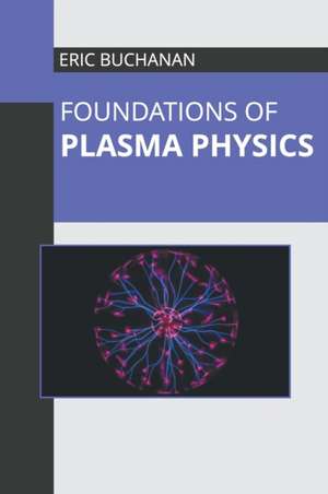 Foundations of Plasma Physics de Eric Buchanan